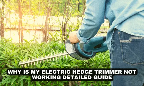 WHY IS MY ELECTRIC HEDGE TRIMMER NOT WORKING DETAILED GUIDE