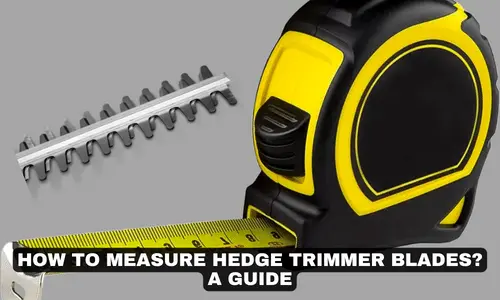 HOW TO MEASURE HEDGE TRIMMER BLADES A GUIDE